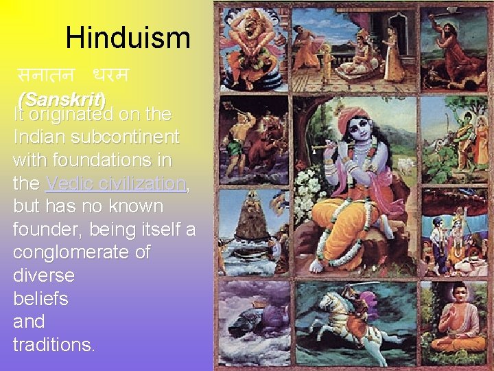 Hinduism सन तन धरम (Sanskrit) It originated on the Indian subcontinent with foundations in