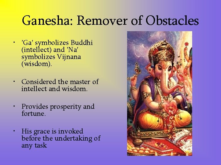 Ganesha: Remover of Obstacles • 'Ga' symbolizes Buddhi (intellect) and 'Na' symbolizes Vijnana (wisdom).
