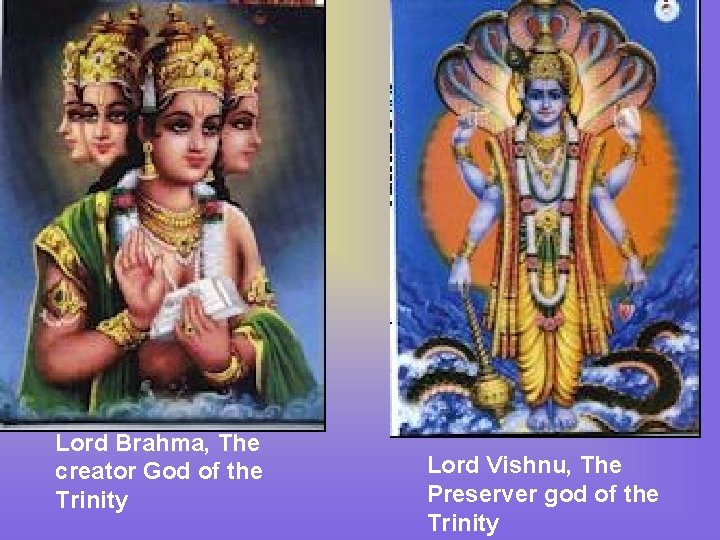 Lord Brahma, The creator God of the Trinity Lord Vishnu, The Preserver god of