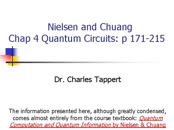 Nielsen and Chuang Chap 4 Quantum Circuits: p 171 -215 Dr. Charles Tappert The