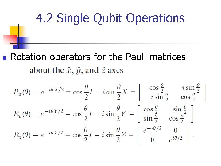4. 2 Single Qubit Operations n Rotation operators for the Pauli matrices 