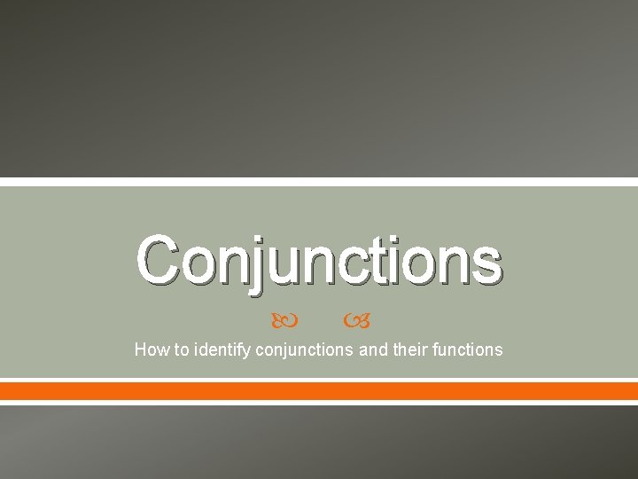 Conjunctions How to identify conjunctions and their functions Conjunctions How to identify conjunctions and their functions