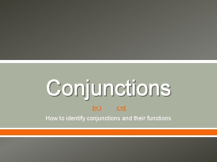 Conjunctions How to identify conjunctions and their functions 