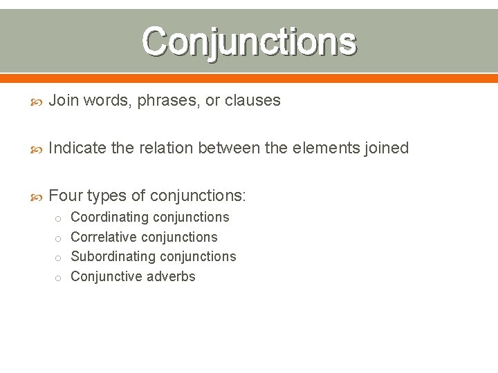 Conjunctions Join words, phrases, or clauses Indicate the relation between the elements joined Four