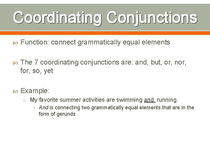 Coordinating Conjunctions Function: connect grammatically equal elements The 7 coordinating conjunctions are: and, but,