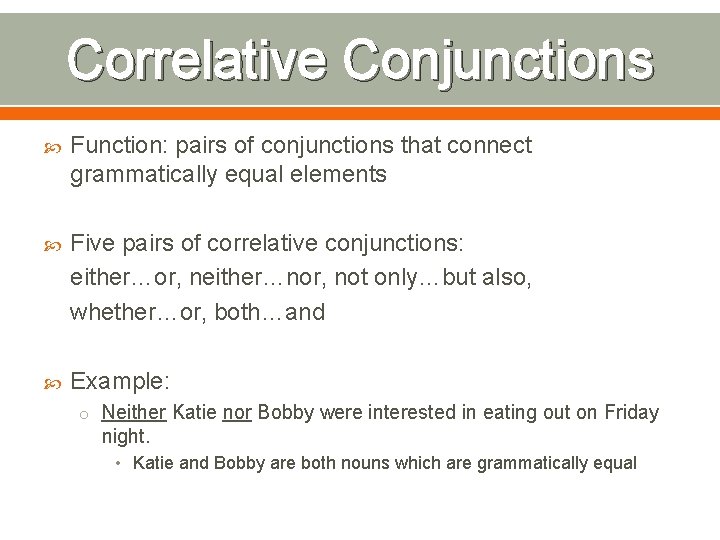 Correlative Conjunctions Function: pairs of conjunctions that connect grammatically equal elements Five pairs of