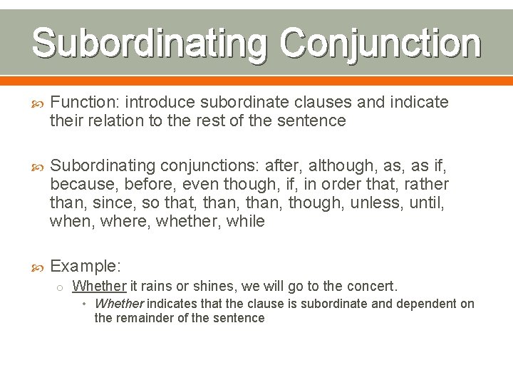 Subordinating Conjunction Function: introduce subordinate clauses and indicate their relation to the rest of