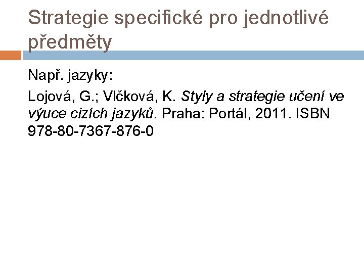 Strategie specifické pro jednotlivé předměty Např. jazyky: Lojová, G. ; Vlčková, K. Styly a