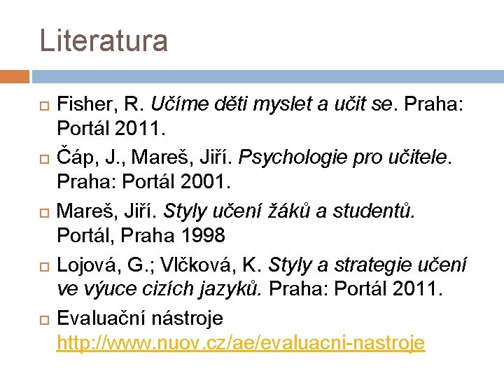 Literatura Fisher, R. Učíme děti myslet a učit se. Praha: Portál 2011. Čáp, J.