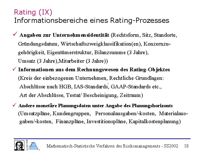 Rating (IX) Informationsbereiche eines Rating-Prozesses ü Angaben zur Unternehmensidentität (Rechtsform, Sitz, Standorte, Gründungsdatum, Wirtschaftszweigklassifikation(en),