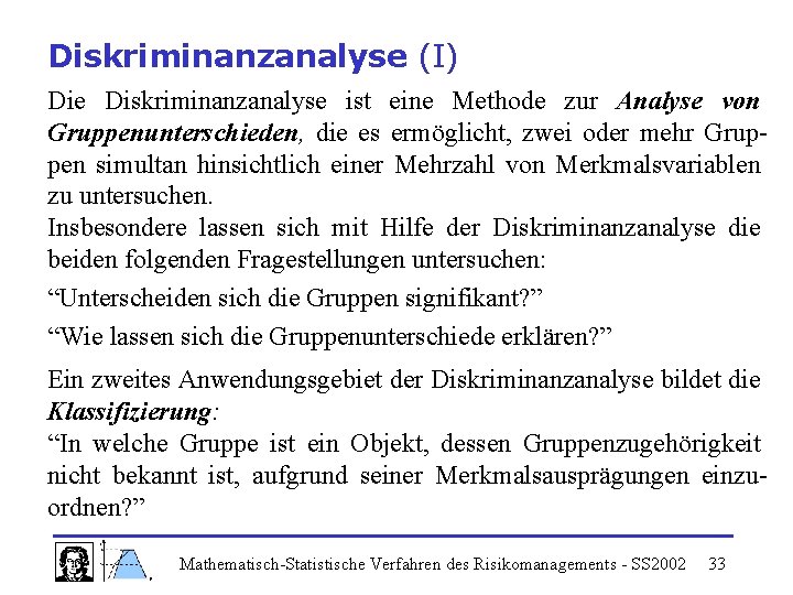 Diskriminanzanalyse (I) Die Diskriminanzanalyse ist eine Methode zur Analyse von Gruppenunterschieden, die es ermöglicht,