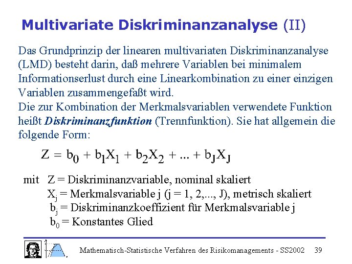 Multivariate Diskriminanzanalyse (II) Das Grundprinzip der linearen multivariaten Diskriminanzanalyse (LMD) besteht darin, daß mehrere