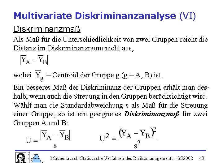 Multivariate Diskriminanzanalyse (VI) Diskriminanzmaß Als Maß für die Unterschiedlichkeit von zwei Gruppen reicht die