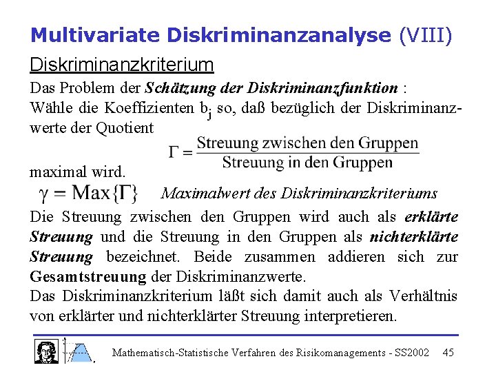 Multivariate Diskriminanzanalyse (VIII) Diskriminanzkriterium Das Problem der Schätzung der Diskriminanzfunktion : Wähle die Koeffizienten