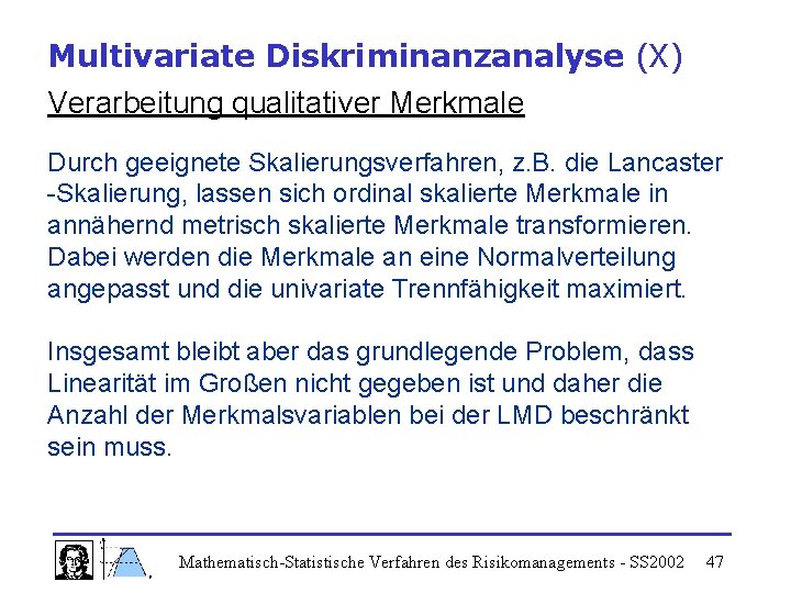 Multivariate Diskriminanzanalyse (X) Verarbeitung qualitativer Merkmale Durch geeignete Skalierungsverfahren, z. B. die Lancaster -Skalierung,