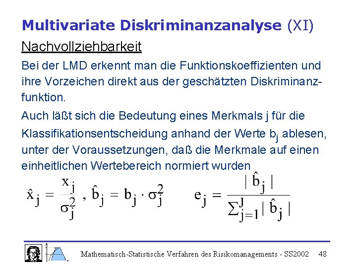 Multivariate Diskriminanzanalyse (XI) Nachvollziehbarkeit Bei der LMD erkennt man die Funktionskoeffizienten und ihre Vorzeichen