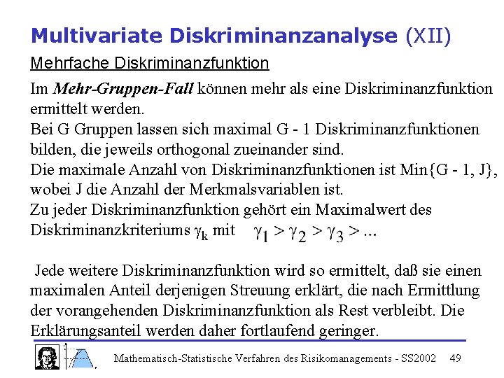 Multivariate Diskriminanzanalyse (XII) Mehrfache Diskriminanzfunktion Im Mehr-Gruppen-Fall können mehr als eine Diskriminanzfunktion ermittelt werden.