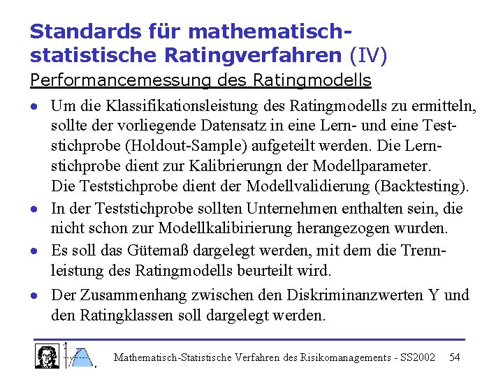 Standards für mathematischstatistische Ratingverfahren (IV) Performancemessung des Ratingmodells Um die Klassifikationsleistung des Ratingmodells zu