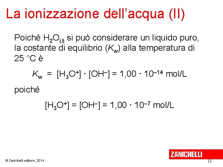 La ionizzazione dell’acqua (II) Poiché H 2 O(l) si può considerare un liquido puro,