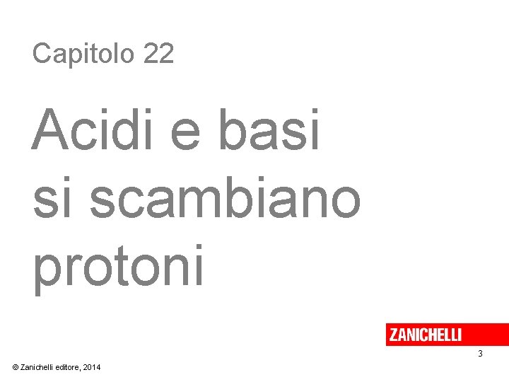 Capitolo 22 Acidi e basi si scambiano protoni 3 © Zanichelli editore, 2014 
