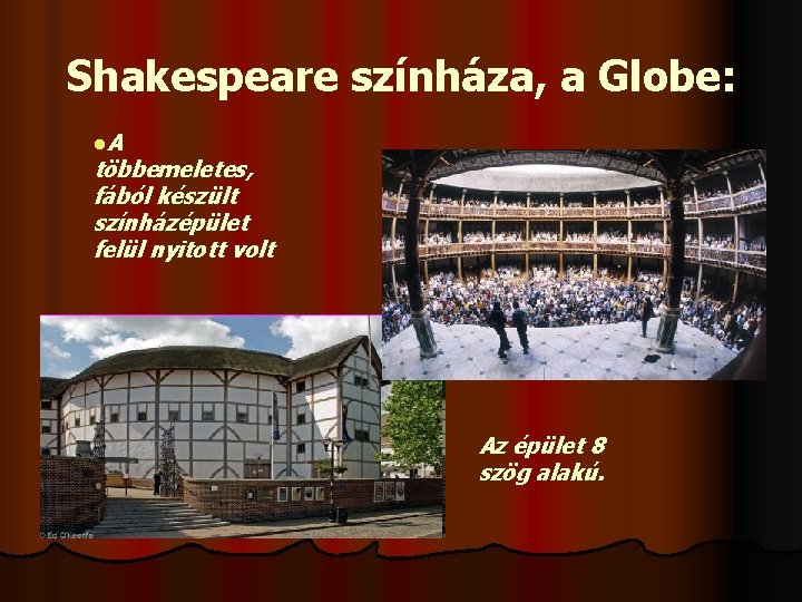 Shakespeare színháza, a Globe: l. A többemeletes, fából készült színházépület felül nyitott volt Az