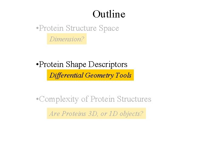 Outline • Protein Structure Space Dimension? • Protein Shape Descriptors Differential Geometry Tools •