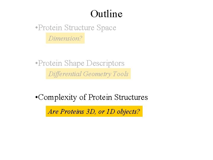 Outline • Protein Structure Space Dimension? • Protein Shape Descriptors Differential Geometry Tools •