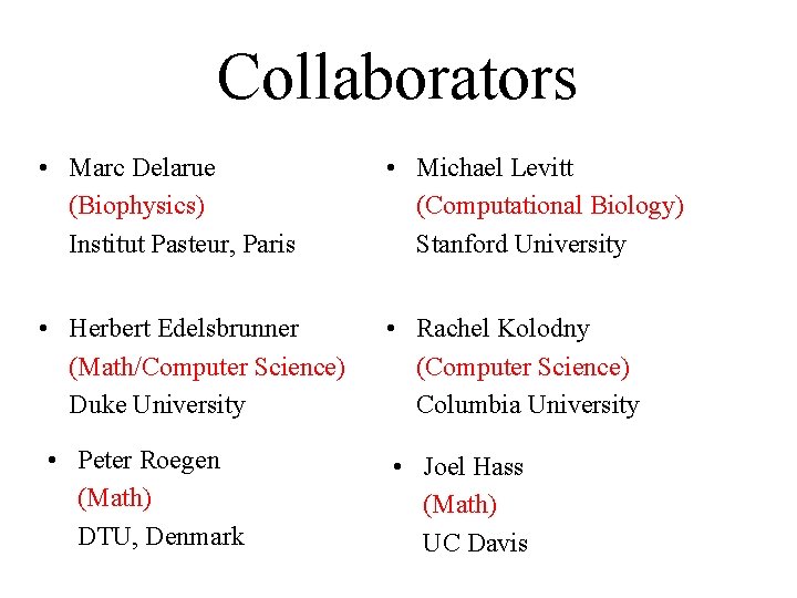 Collaborators • Marc Delarue (Biophysics) Institut Pasteur, Paris • Michael Levitt (Computational Biology) Stanford