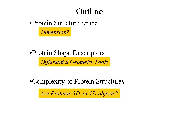 Outline • Protein Structure Space Dimension? • Protein Shape Descriptors Differential Geometry Tools •