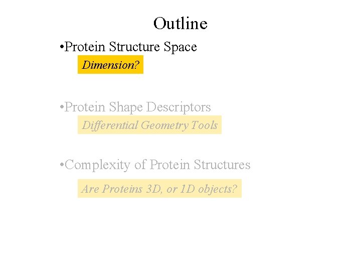 Outline • Protein Structure Space Dimension? • Protein Shape Descriptors Differential Geometry Tools •