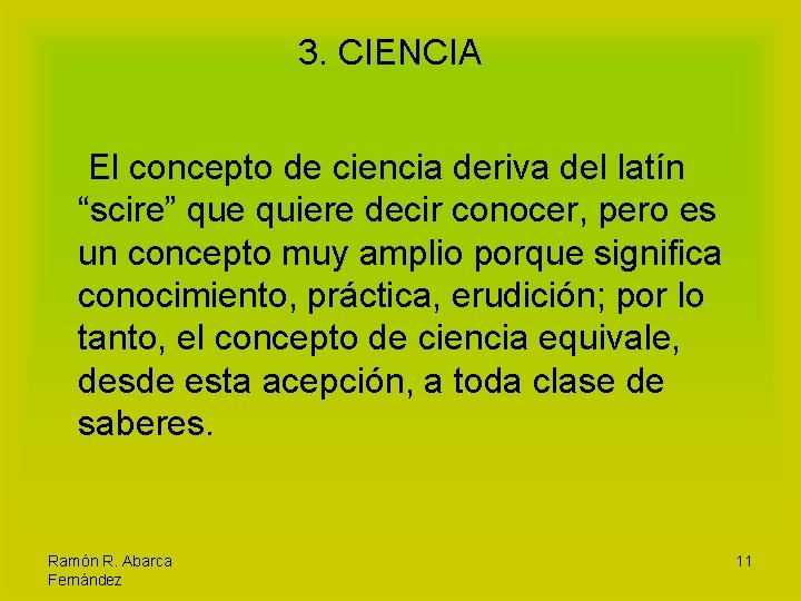 3. CIENCIA El concepto de ciencia deriva del latín “scire” que quiere decir conocer,