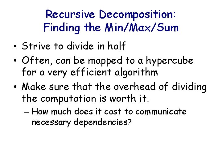 Recursive Decomposition: Finding the Min/Max/Sum • Strive to divide in half • Often, can