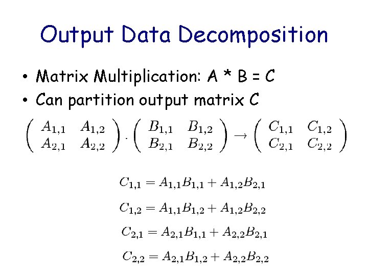 Output Data Decomposition • Matrix Multiplication: A * B = C • Can partition