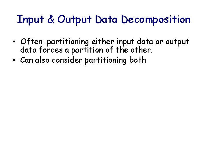 Input & Output Data Decomposition • Often, partitioning either input data or output data