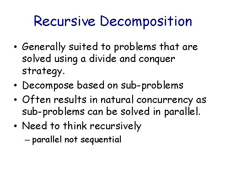 Recursive Decomposition • Generally suited to problems that are solved using a divide and