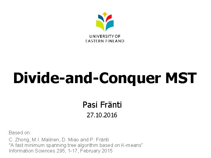 Divide-and-Conquer MST Pasi Fränti 27. 10. 2016 Based on: C. Zhong, M. I. Malinen,