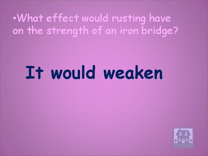  • What effect would rusting have on the strength of an iron bridge?