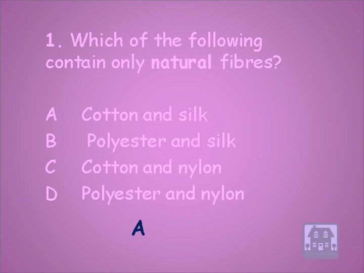 1. Which of the following contain only natural fibres? A Cotton and silk B