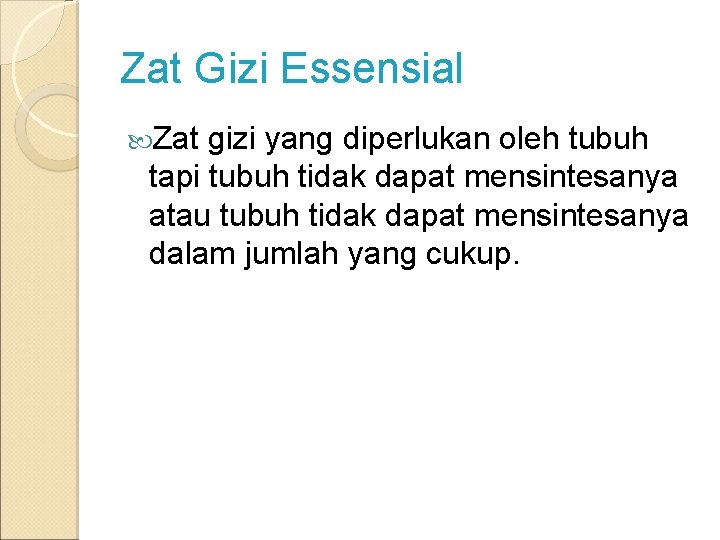 Zat Gizi Essensial Zat gizi yang diperlukan oleh tubuh tapi tubuh tidak dapat mensintesanya