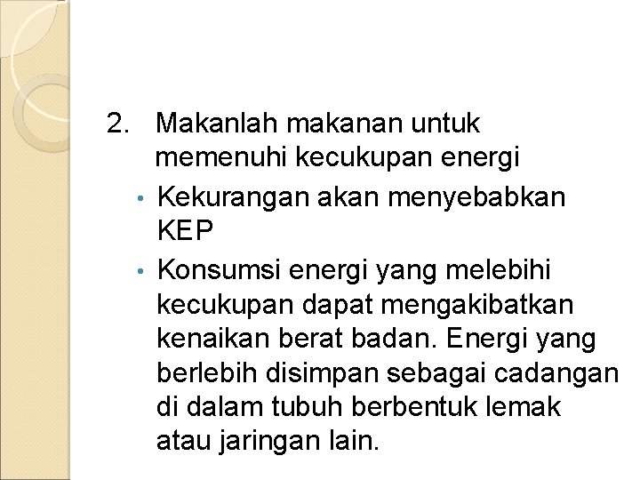 2. Makanlah makanan untuk memenuhi kecukupan energi • Kekurangan akan menyebabkan KEP • Konsumsi