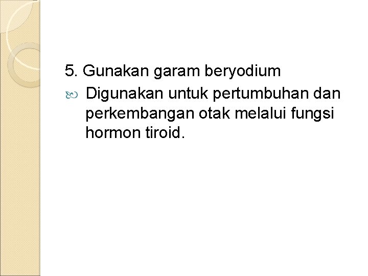 5. Gunakan garam beryodium Digunakan untuk pertumbuhan dan perkembangan otak melalui fungsi hormon tiroid.