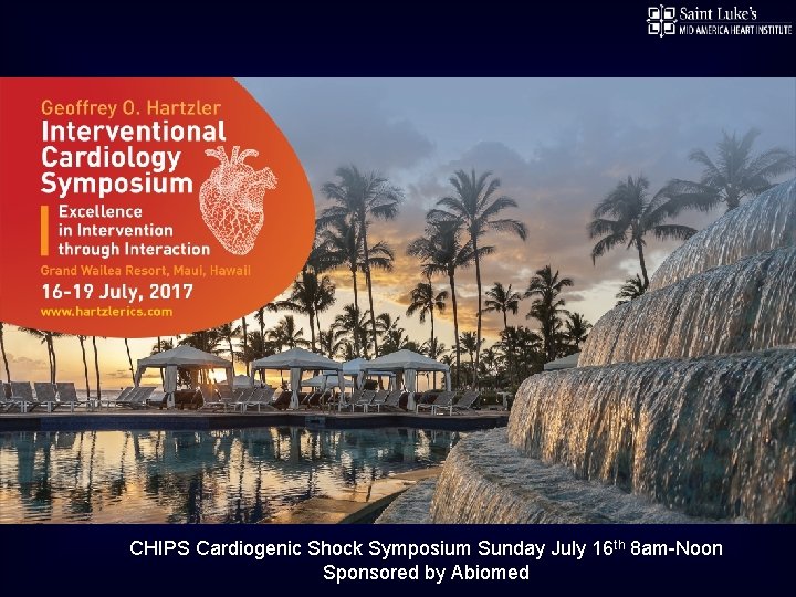 CHIPS Cardiogenic Shock Symposium Sunday July 16 th 8 am-Noon Sponsored by Abiomed 