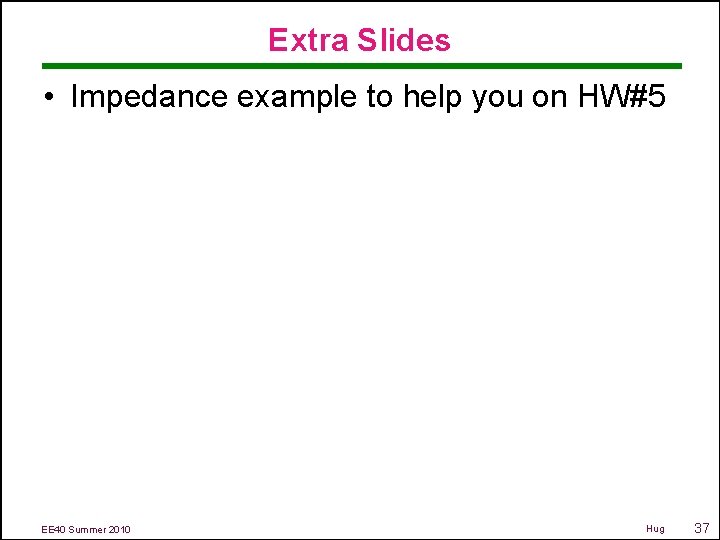 Extra Slides • Impedance example to help you on HW#5 EE 40 Summer 2010