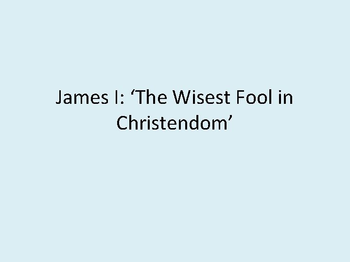 James I: ‘The Wisest Fool in Christendom’ 