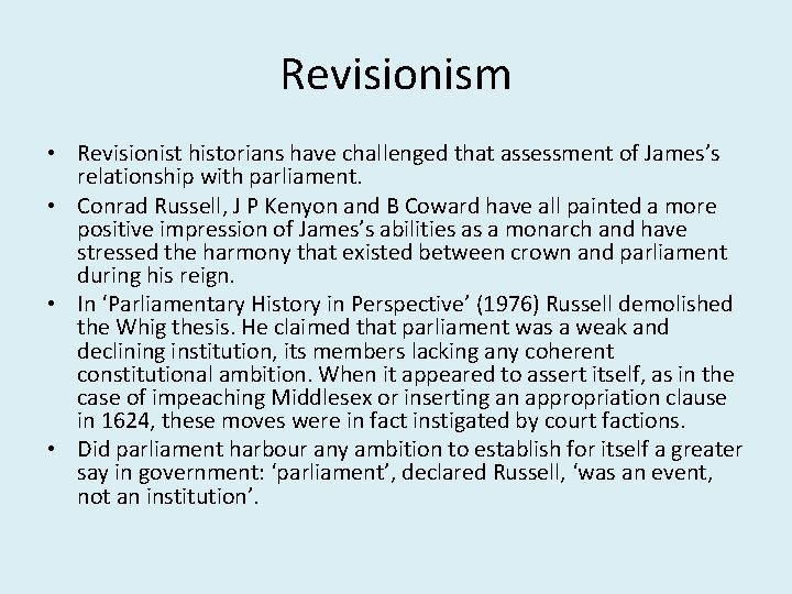 Revisionism • Revisionist historians have challenged that assessment of James’s relationship with parliament. •