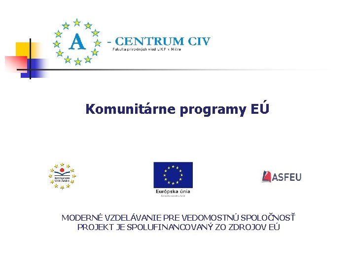 Komunitárne programy EÚ MODERNÉ VZDELÁVANIE PRE VEDOMOSTNÚ SPOLOČNOSŤ PROJEKT JE SPOLUFINANCOVANÝ ZO ZDROJOV EÚ
