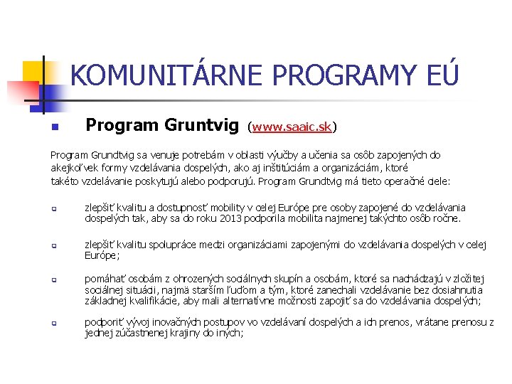 KOMUNITÁRNE PROGRAMY EÚ n Program Gruntvig (www. saaic. sk) Program Grundtvig sa venuje potrebám
