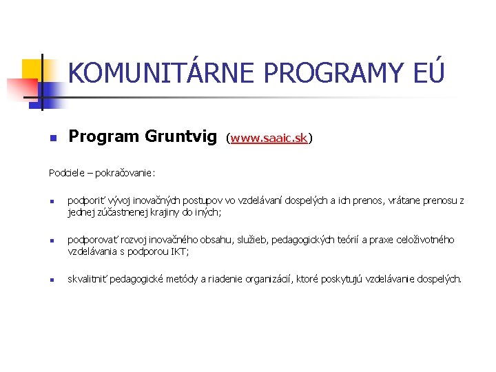 KOMUNITÁRNE PROGRAMY EÚ n Program Gruntvig (www. saaic. sk) Podciele – pokračovanie: n n