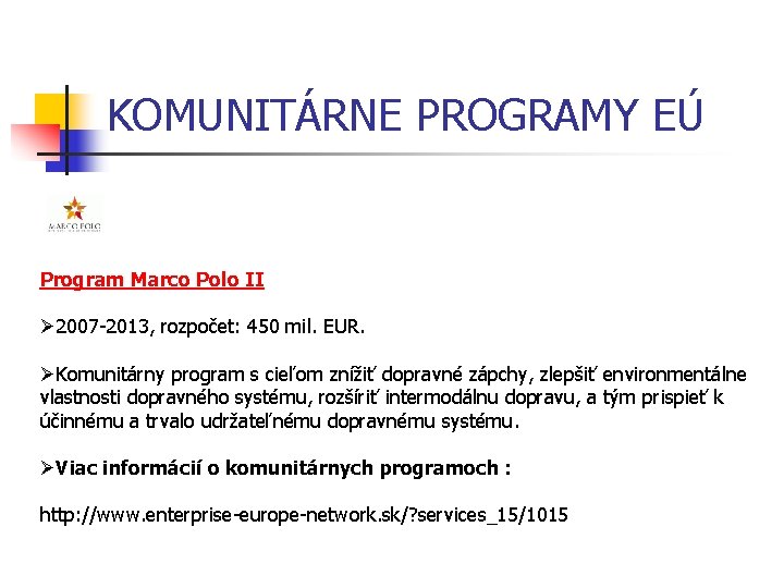 KOMUNITÁRNE PROGRAMY EÚ Program Marco Polo II Ø 2007 -2013, rozpočet: 450 mil. EUR.