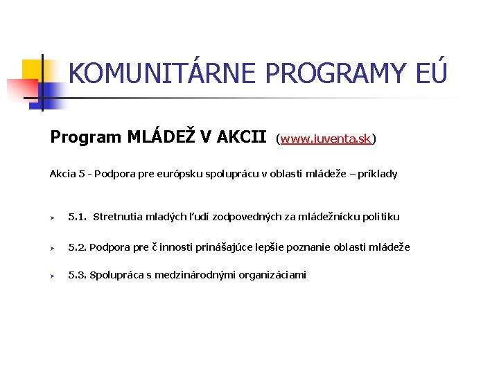 KOMUNITÁRNE PROGRAMY EÚ Program MLÁDEŽ V AKCII (www. iuventa. sk) Akcia 5 - Podpora